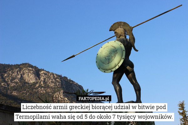 Liczebność armii greckiej biorącej udział w bitwie pod Termopilami waha się od 5 do około 7 tysięcy wojowników. 