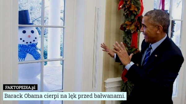 Barack Obama cierpi na lęk przed bałwanami. 