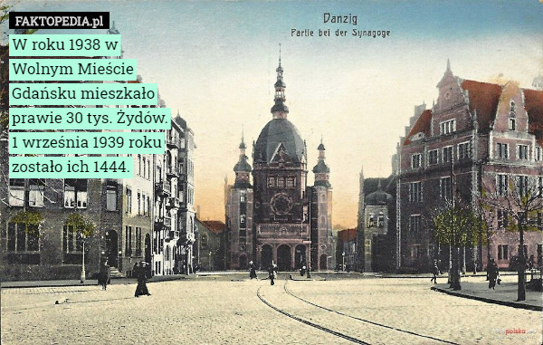 W roku 1938 w Wolnym Mieście Gdańsku mieszkało prawie 30 tys. Żydów.
1 września 1939 roku zostało ich 1444. 