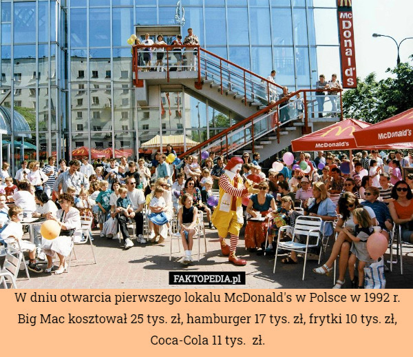 W dniu otwarcia pierwszego lokalu McDonald's w Polsce w 1992 r. Big Mac kosztował 25 tys. zł, hamburger 17 tys. zł, frytki 10 tys. zł, Coca-Cola 11 tys.  zł. 