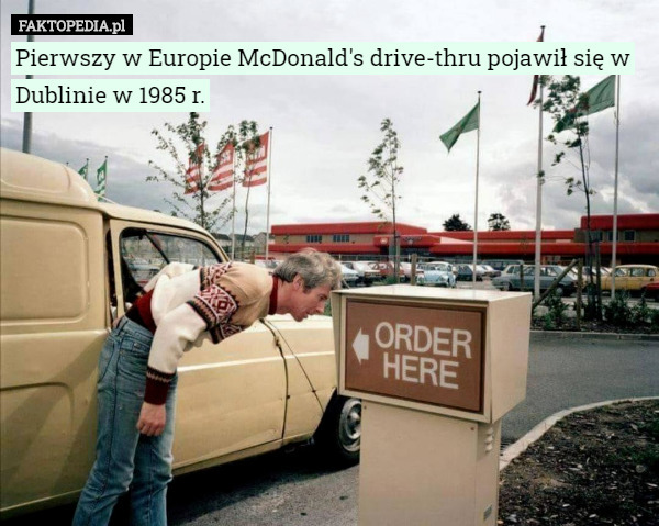 Pierwszy w Europie McDonald's drive-thru pojawił się w Dublinie w 1985 r. 