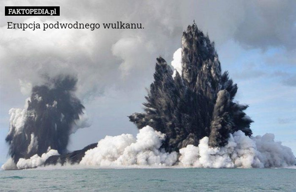 Erupcja podwodnego wulkanu. 