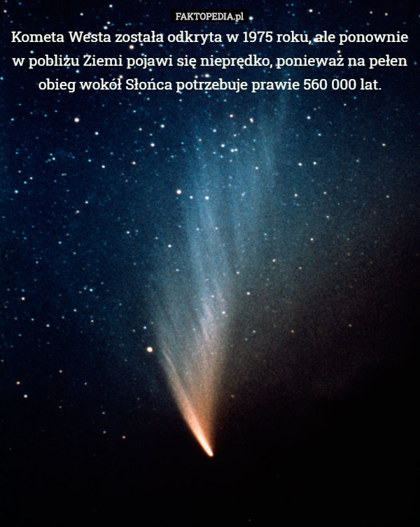 Kometa Westa została odkryta w 1975 roku, ale ponownie w pobliżu Ziemi pojawi się nieprędko, ponieważ na pełen obieg wokół Słońca potrzebuje prawie 560 000 lat. 
