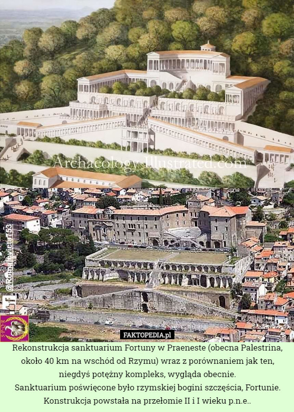 Rekonstrukcja sanktuarium Fortuny w Praeneste (obecna Palestrina, około 40 km na wschód od Rzymu) wraz z porównaniem jak ten, niegdyś potężny kompleks, wygląda obecnie.
Sanktuarium poświęcone było rzymskiej bogini szczęścia, Fortunie. Konstrukcja powstała na przełomie II i I wieku p.n.e.. 