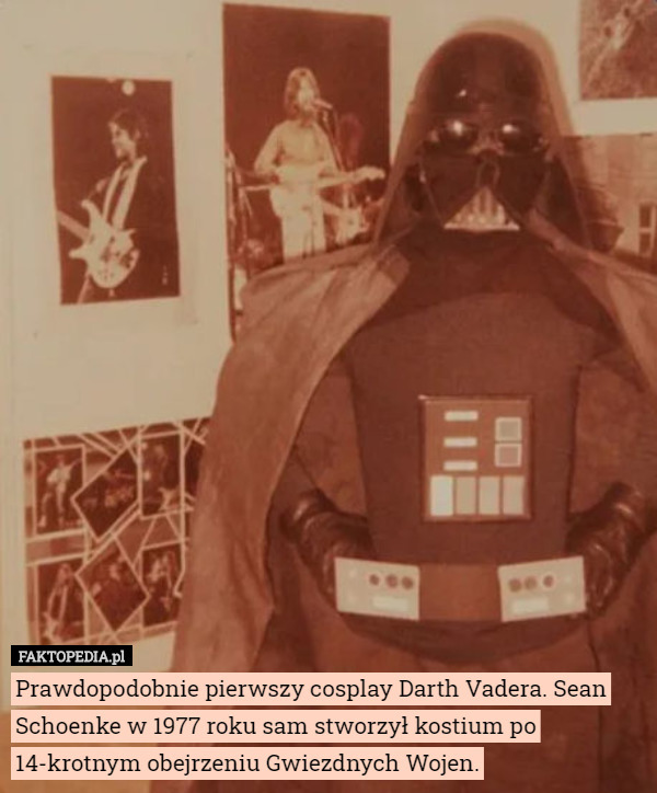 Prawdopodobnie pierwszy cosplay Darth Vadera. Sean Schoenke w 1977 roku sam stworzył kostium po 14-krotnym obejrzeniu Gwiezdnych Wojen. 