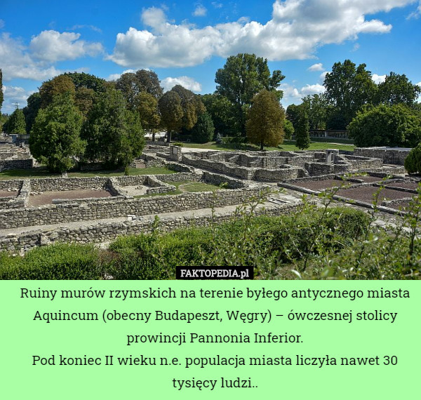 Ruiny murów rzymskich na terenie byłego antycznego miasta Aquincum (obecny Budapeszt, Węgry) – ówczesnej stolicy prowincji Pannonia Inferior.
Pod koniec II wieku n.e. populacja miasta liczyła nawet 30 tysięcy ludzi.. 
