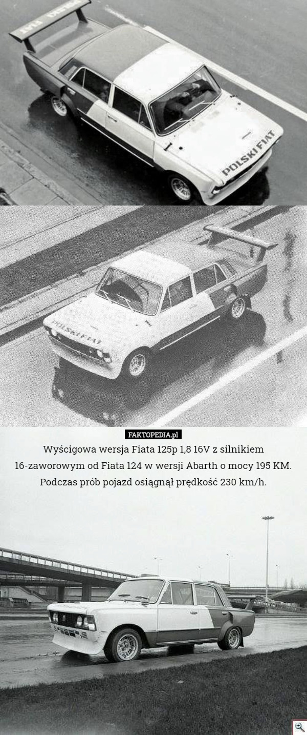 Wyścigowa wersja Fiata 125p 1,8 16V z silnikiem 16-zaworowym od Fiata 124 w wersji Abarth o mocy 195 KM.
Podczas prób pojazd osiągnął prędkość 230 km/h. 