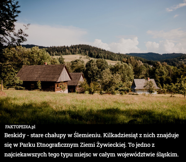 Beskidy - stare chałupy w Ślemieniu. Kilkadziesiąt z nich znajduje się w Parku Etnograficznym Ziemi Żywieckiej. To jedno z najciekawszych tego typu miejsc w całym województwie śląskim. 