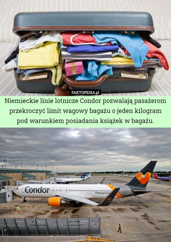 Niemieckie linie lotnicze Condor pozwalają pasażerom przekroczyć limit wagowy bagażu o jeden kilogram pod warunkiem posiadania książek w bagażu. 