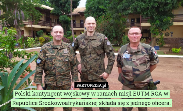 Polski kontyngent wojskowy w ramach misji EUTM RCA w Republice Środkowoafrykańskiej składa się z jednego oficera. 