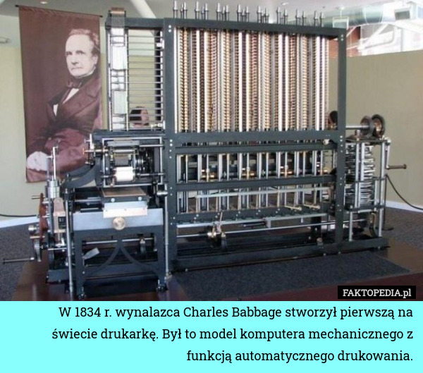 W 1834 r. wynalazca Charles Babbage stworzył pierwszą na świecie drukarkę. Był to model komputera mechanicznego z funkcją automatycznego drukowania. 