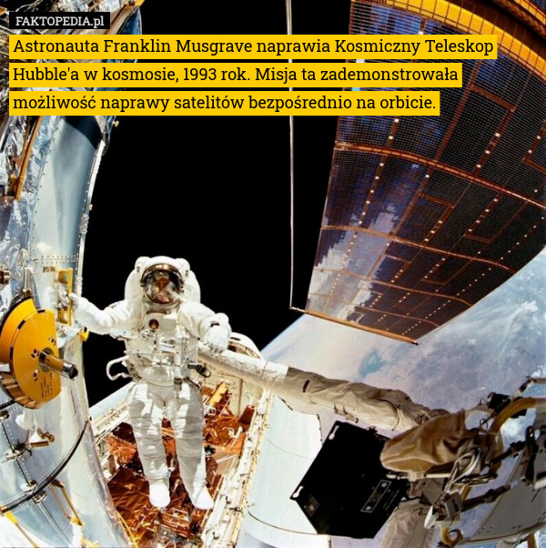 Astronauta Franklin Musgrave naprawia Kosmiczny Teleskop Hubble'a w kosmosie, 1993 rok. Misja ta zademonstrowała możliwość naprawy satelitów bezpośrednio na orbicie. 