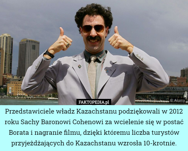 Przedstawiciele władz Kazachstanu podziękowali w 2012 roku Sachy Baronowi Cohenowi za wcielenie się w postać Borata i nagranie filmu, dzięki któremu liczba turystów przyjeżdżających do Kazachstanu wzrosła 10-krotnie. 