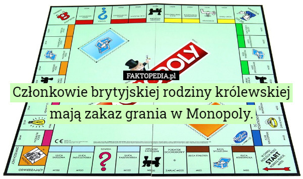 Członkowie brytyjskiej rodziny królewskiej mają zakaz grania w Monopoly. 