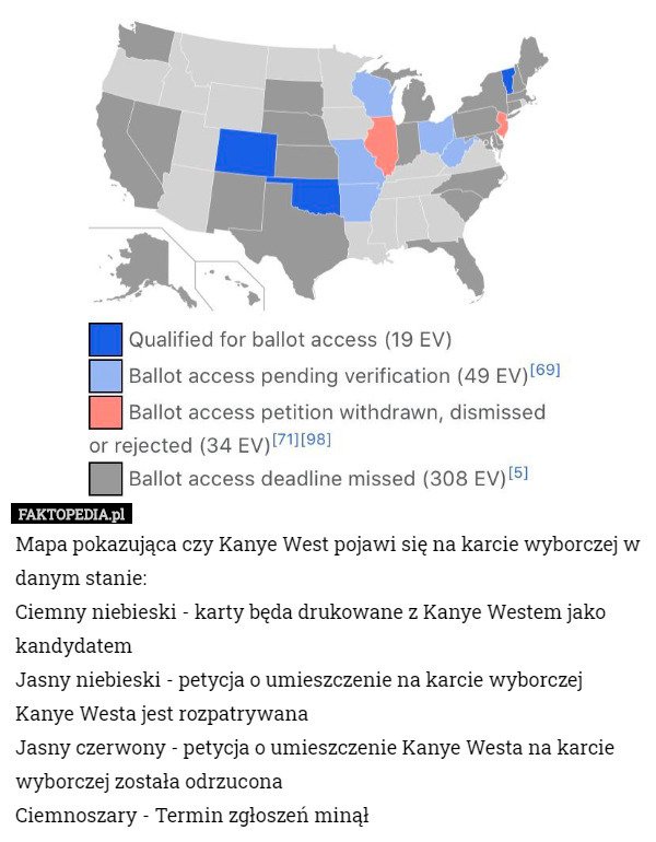 Mapa pokazująca czy Kanye West pojawi się na karcie wyborczej w danym stanie:
Ciemny niebieski - karty będa drukowane z Kanye Westem jako kandydatem
Jasny niebieski - petycja o umieszczenie na karcie wyborczej Kanye Westa jest rozpatrywana
Jasny czerwony - petycja o umieszczenie Kanye Westa na karcie wyborczej została odrzucona
Ciemnoszary - Termin zgłoszeń minął 