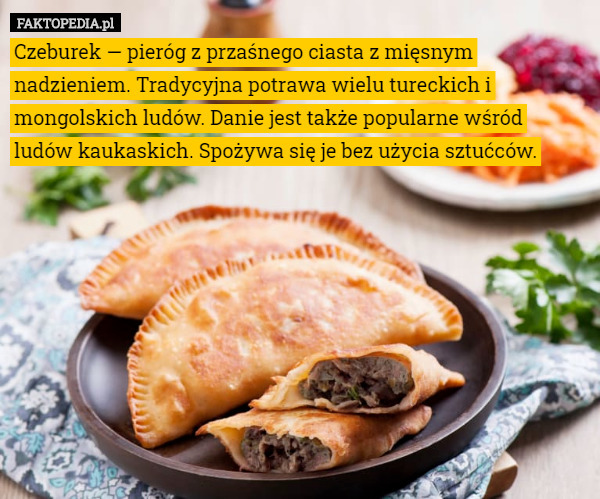 Czeburek — pieróg z przaśnego ciasta z mięsnym nadzieniem. Tradycyjna potrawa wielu tureckich i mongolskich ludów. Danie jest także popularne wśród ludów kaukaskich. Spożywa się je bez użycia sztućców. 