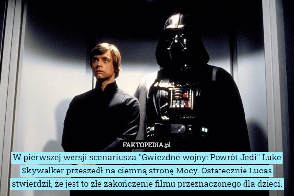 W pierwszej wersji scenariusza "Gwiezdne wojny: Powrót Jedi" Luke Skywalker przeszedł na ciemną stronę Mocy. Ostatecznie Lucas stwierdził, że jest to złe zakończenie filmu przeznaczonego dla dzieci. 
