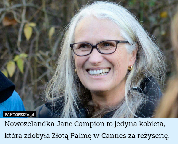Nowozelandka Jane Campion to jedyna kobieta, która zdobyła Złotą Palmę w Cannes za reżyserię. 