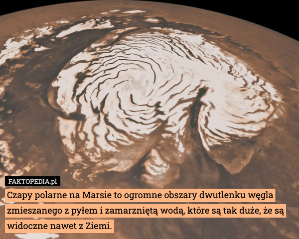 Czapy polarne na Marsie to ogromne obszary dwutlenku węgla zmieszanego z pyłem i zamarzniętą wodą, które są tak duże, że są widoczne nawet z Ziemi. 