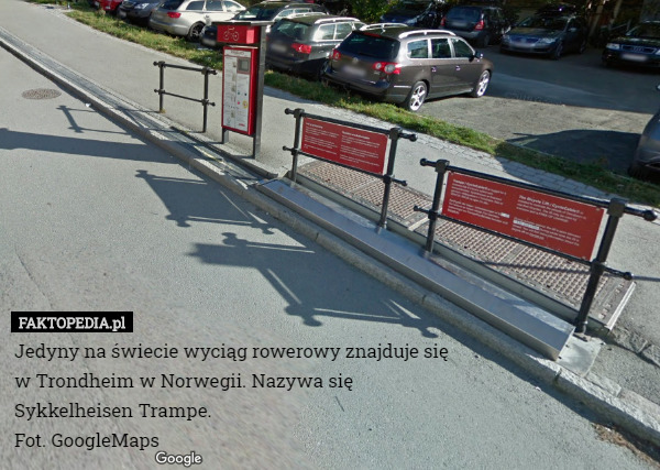 Jedyny na świecie wyciąg rowerowy znajduje się
w Trondheim w Norwegii. Nazywa się
Sykkelheisen Trampe.
Fot. GoogleMaps 