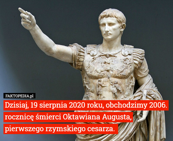 Dzisiaj, 19 sierpnia 2020 roku, obchodzimy 2006. rocznicę śmierci Oktawiana Augusta, pierwszego rzymskiego cesarza. 