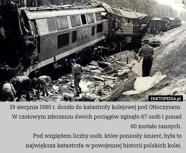 19 sierpnia 1980 r. doszło do katastrofy kolejowej pod Otłoczynem. W czołowym zderzeniu dwóch pociągów zginęło 67 osób i ponad 60 zostało rannych.
Pod względem liczby osób, które poniosły śmierć, była to największa katastrofa w powojennej historii polskich kolei. 
