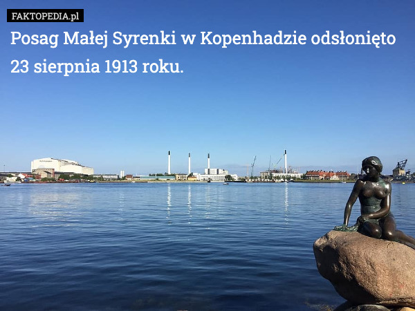 Posag Małej Syrenki w Kopenhadzie odsłonięto 23 sierpnia 1913 roku. 
