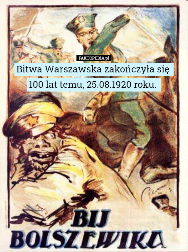 Bitwa Warszawska zakończyła się 
100 lat temu, 25.08.1920 roku. 