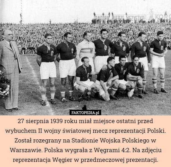 27 sierpnia 1939 roku miał miejsce ostatni przed wybuchem II wojny światowej mecz reprezentacji Polski. Został rozegrany na Stadionie Wojska Polskiego w Warszawie. Polska wygrała z Węgrami 4:2. Na zdjęciu reprezentacja Węgier w przedmeczowej prezentacji. 