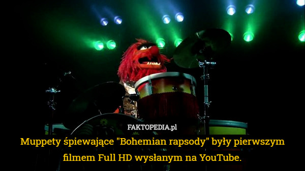 Muppety śpiewające "Bohemian rapsody" były pierwszym filmem Full HD wysłanym na YouTube. 