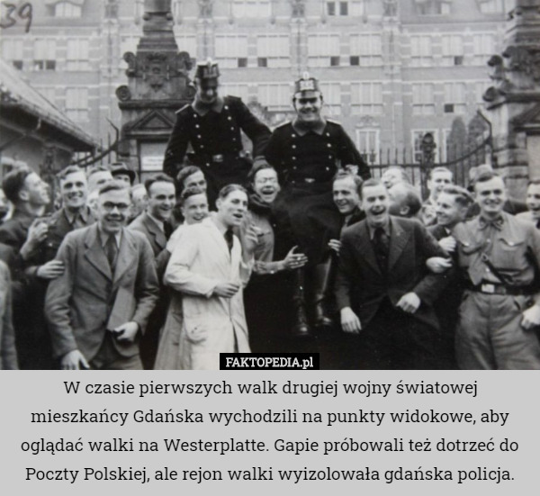 W czasie pierwszych walk drugiej wojny światowej mieszkańcy Gdańska wychodzili na punkty widokowe, aby oglądać walki na Westerplatte. Gapie próbowali też dotrzeć do Poczty Polskiej, ale rejon walki wyizolowała gdańska policja. 
