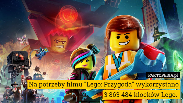 Na potrzeby filmu "Lego: Przygoda" wykorzystano
3 863 484 klocków Lego. 