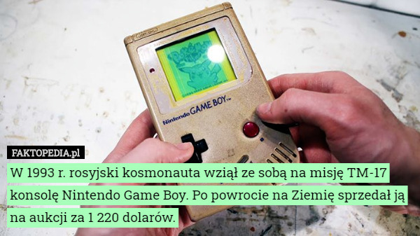 W 1993 r. rosyjski kosmonauta wziął ze sobą na misję TM-17 konsolę Nintendo Game Boy. Po powrocie na Ziemię sprzedał ją na aukcji za 1 220 dolarów. 