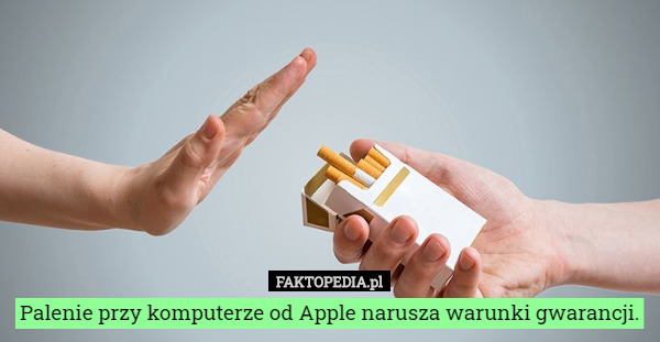 Palenie przy komputerze od Apple narusza warunki gwarancji. 