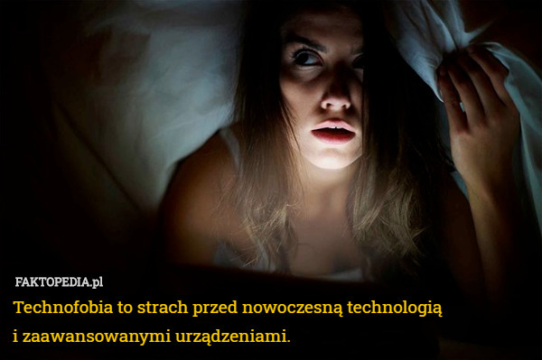 Technofobia to strach przed nowoczesną technologią
 i zaawansowanymi urządzeniami. 