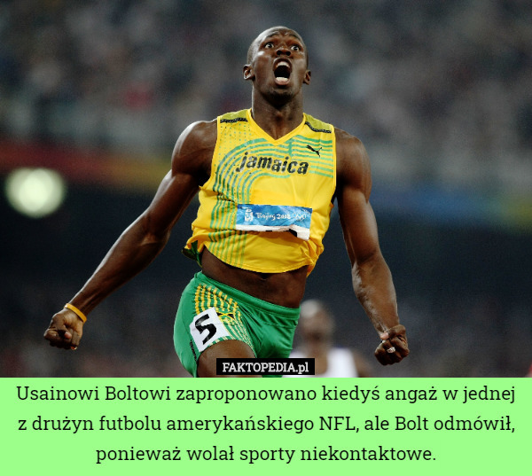 Usainowi Boltowi zaproponowano kiedyś angaż w jednej z drużyn futbolu amerykańskiego NFL, ale Bolt odmówił, ponieważ wolał sporty niekontaktowe. 