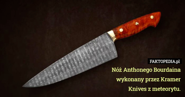 Nóż Anthonego Bourdaina wykonany przez Kramer Knives z meteorytu. 