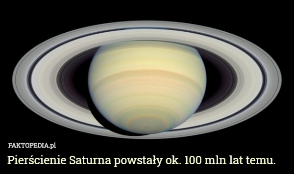 Pierścienie Saturna powstały ok. 100 mln lat temu. 