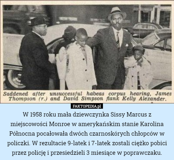 W 1958 roku mała dziewczynka Sissy Marcus z miejscowości Monroe w amerykańskim stanie Karolina Północna pocałowała dwóch czarnoskórych chłopców w policzki. W rezultacie 9-latek i 7-latek zostali ciężko pobici przez policję i przesiedzieli 3 miesiące w poprawczaku. 