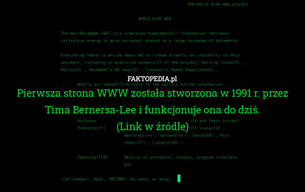 Pierwsza strona WWW została stworzona w 1991 r. przez Tima Bernersa-Lee i funkcjonuje ona do dziś.
(Link w źródle) 