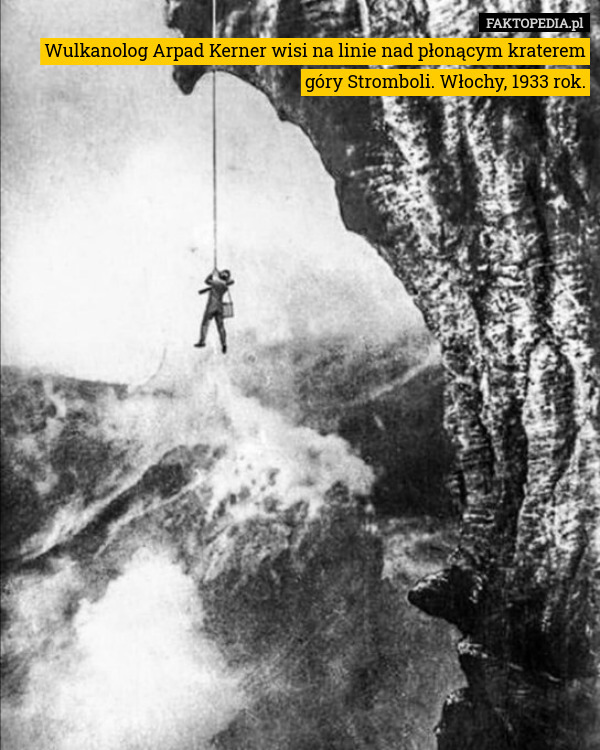Wulkanolog Arpad Kerner wisi na linie nad płonącym kraterem góry Stromboli. Włochy, 1933 rok. 