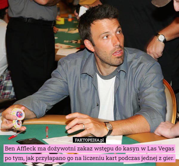 Ben Affleck ma dożywotni zakaz wstępu do kasyn w Las Vegas po tym, jak przyłapano go na liczeniu kart podczas jednej z gier. 