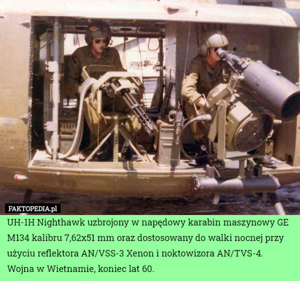 UH-1H Nighthawk uzbrojony w napędowy karabin maszynowy GE M134 kalibru 7,62x51 mm oraz dostosowany do walki nocnej przy użyciu reflektora AN/VSS-3 Xenon i noktowizora AN/TVS-4.
Wojna w Wietnamie, koniec lat 60. 