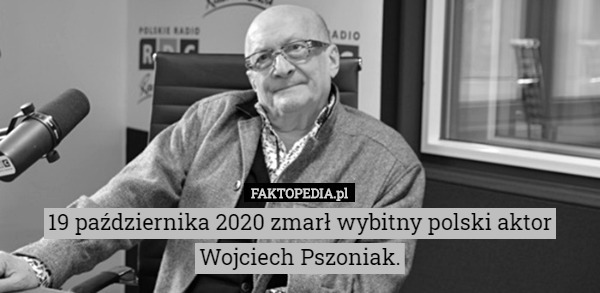 19 października 2020 zmarł wybitny polski aktor Wojciech Pszoniak. 