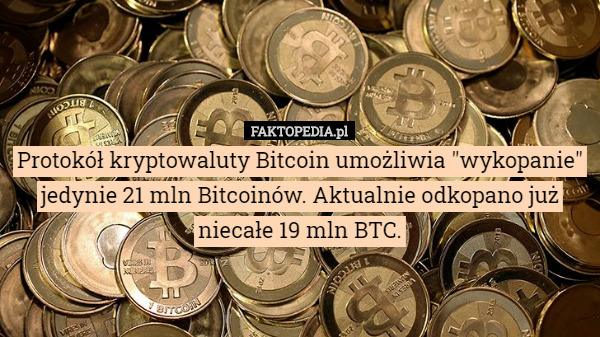 Protokół kryptowaluty Bitcoin umożliwia "wykopanie" jedynie 21 mln Bitcoinów. Aktualnie odkopano już niecałe 19 mln BTC. 