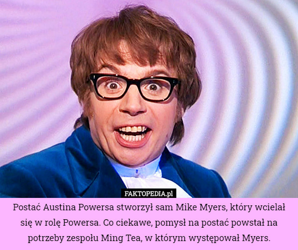 Postać Austina Powersa stworzył sam Mike Myers, który wcielał się w rolę Powersa. Co ciekawe, pomysł na postać powstał na potrzeby zespołu Ming Tea, w którym występował Myers. 