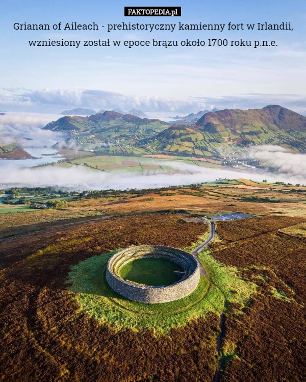 Grianan of Aileach - prehistoryczny kamienny fort w Irlandii, wzniesiony został w epoce brązu około 1700 roku p.n.e. 
