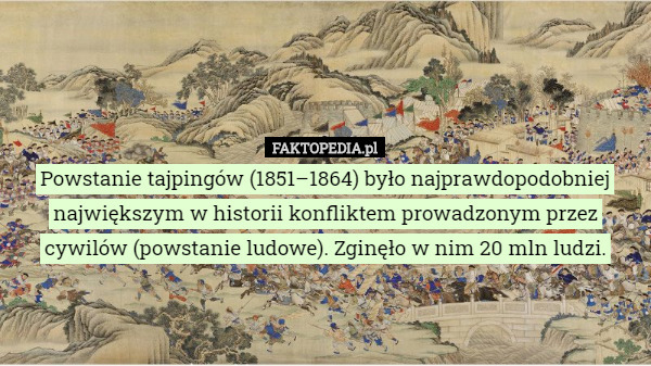 Powstanie tajpingów (1851–1864) było najprawdopodobniej największym w historii konfliktem prowadzonym przez cywilów (powstanie ludowe). Zginęło w nim 20 mln ludzi. 