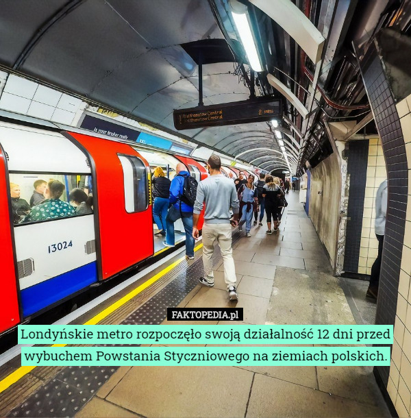 Londyńskie metro rozpoczęło swoją działalność 12 dni przed wybuchem Powstania Styczniowego na ziemiach polskich. 
