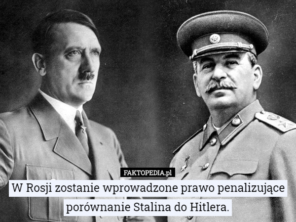W Rosji zostanie wprowadzone prawo penalizujące porównanie Stalina do Hitlera. 